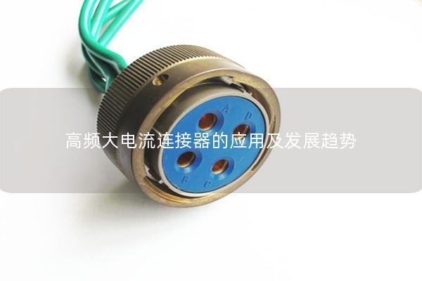 高頻大電流連接器的應用及發(fā)展趨勢