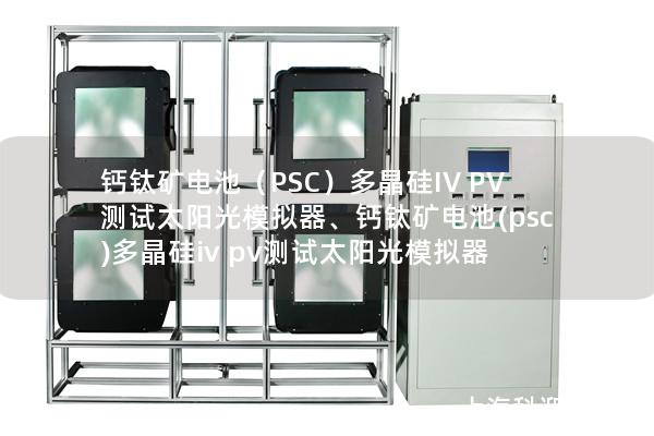 鈣鈦礦電池（PSC）多晶硅IV PV測試太陽光模擬器、鈣鈦礦電池(psc)多晶硅iv pv測試太陽光模擬器