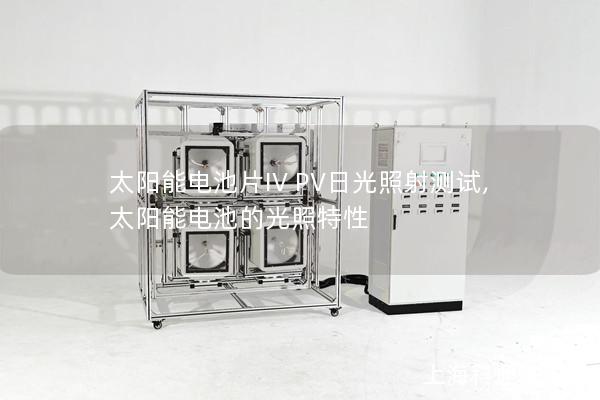 太陽(yáng)能電池片IV PV日光照射測(cè)試,太陽(yáng)能電池的光照特性